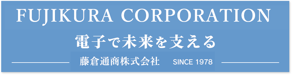 FUJIKURA  CORPORATION　電子で未来を支える　藤倉通商株式会社